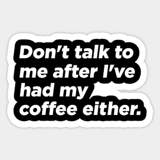 Don't talk to me after i've had my coffee either Sticker